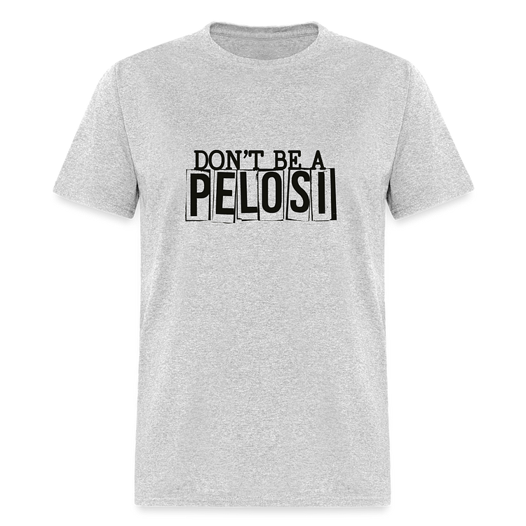 Don't Be a Pelosi Unisex Classic T-Shirt