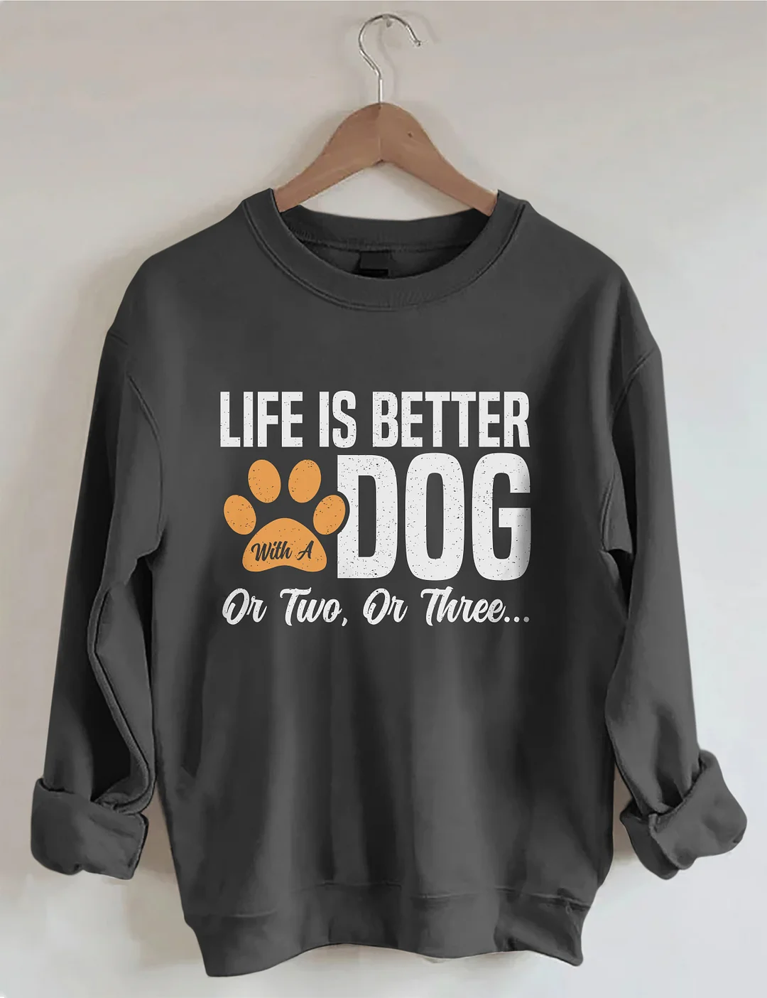 Life Is Better With A Dog Or Two Or Three Sweatshirt