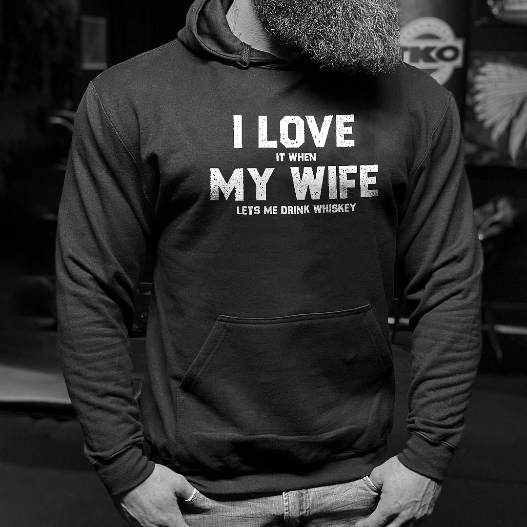 Livereid I Love It When My Wife Lets Me Drink Whiskey Printed Men's Hoodie - Livereid