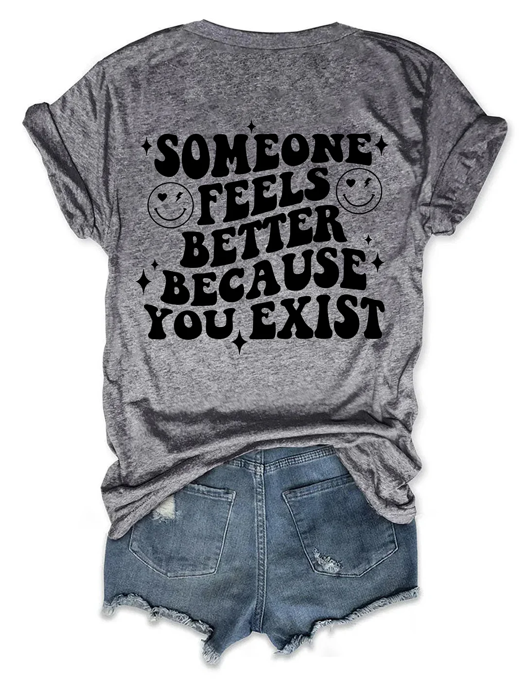 Someone Feels Better Because You Exist T-shirt