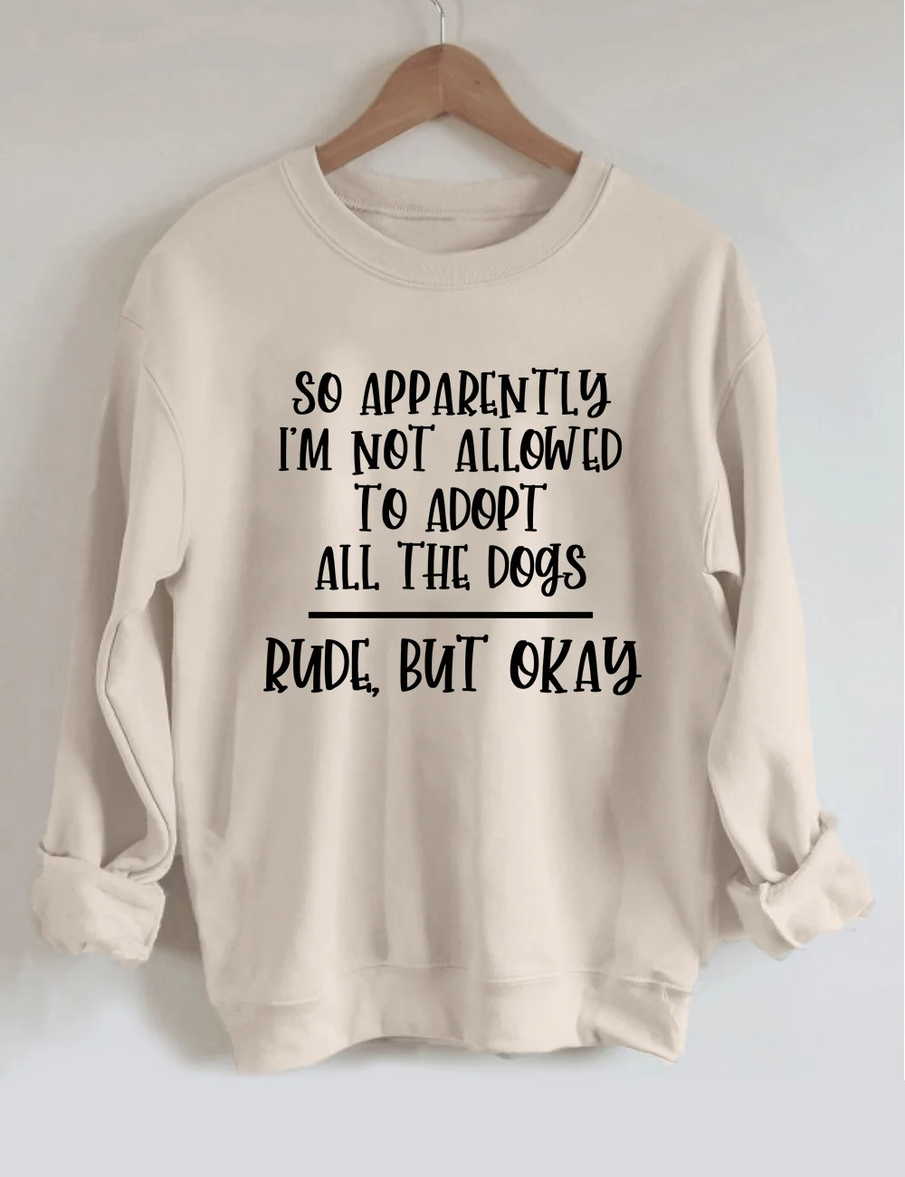 So Apparently I'm Not Allowed To Adopt All The Dogs Sweatshirt