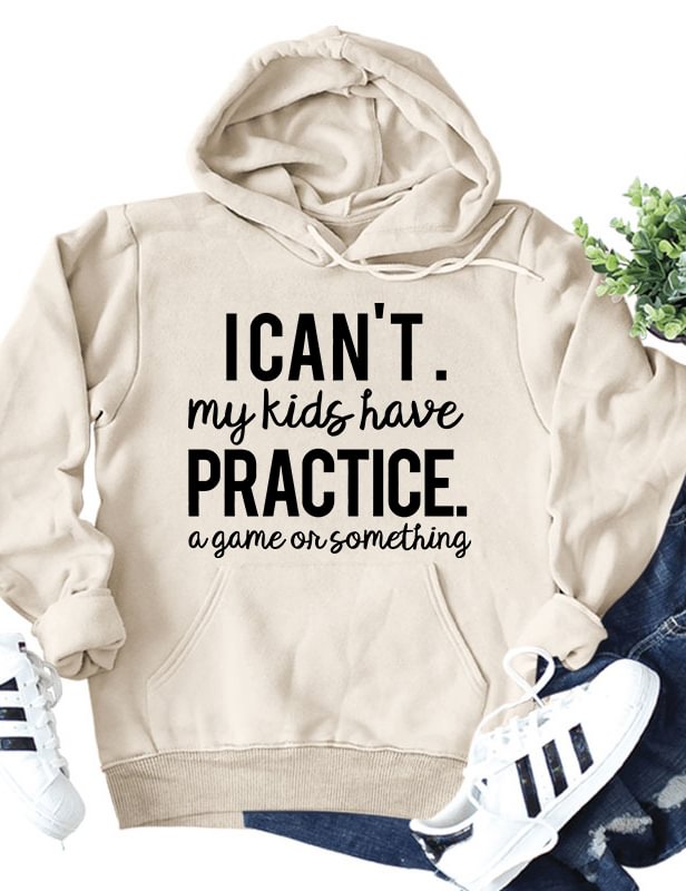I Can’t My Kids Have Practice A Game Or Something Hoodie