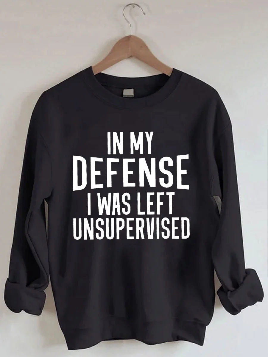 In My Defense I Was Left Unsupervised Sweatshirt