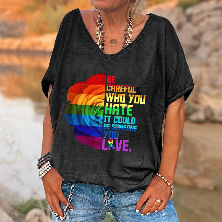 Be Careful Who You Hate It Could Be Someone You Love Print Women's V-neck T-shirt socialshop