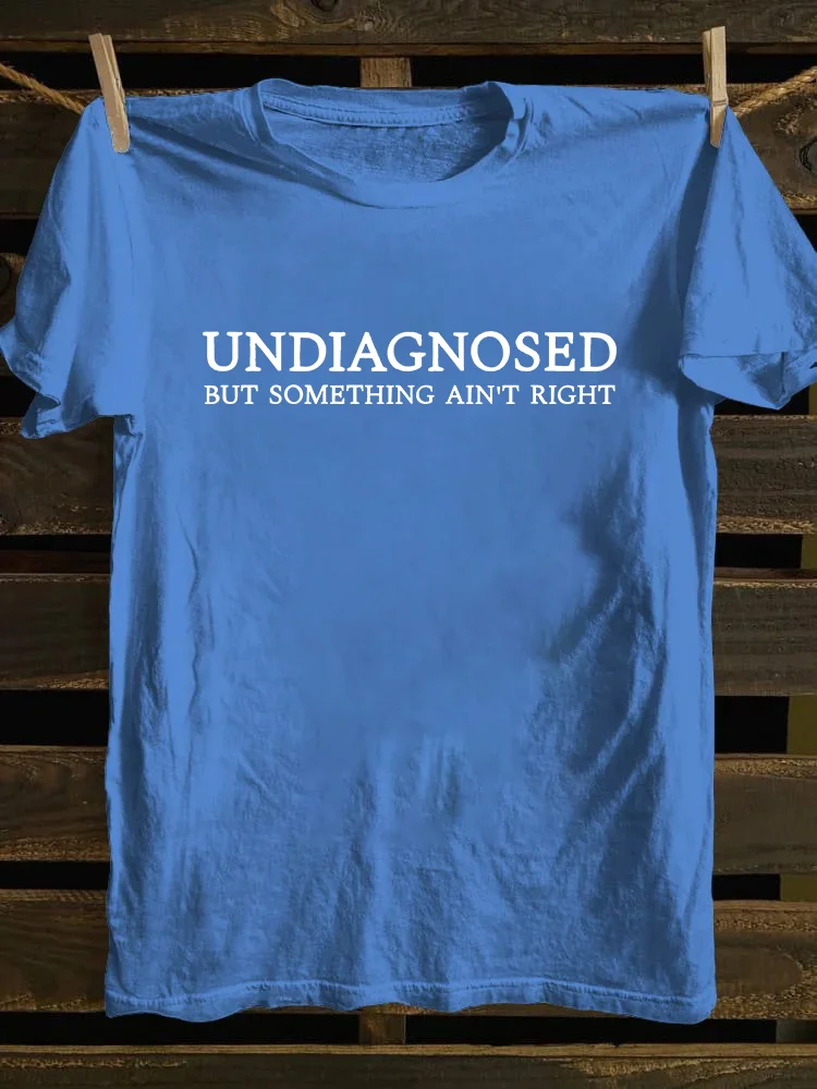 Undiagnosed But Something Ain't Right T-shirt