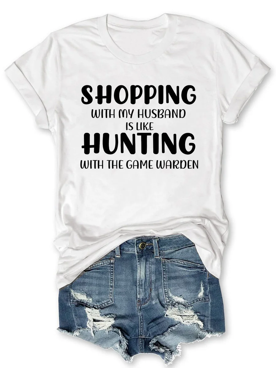 Shopping With My Husband Is Like Hunting With The Game Warden T-shirt