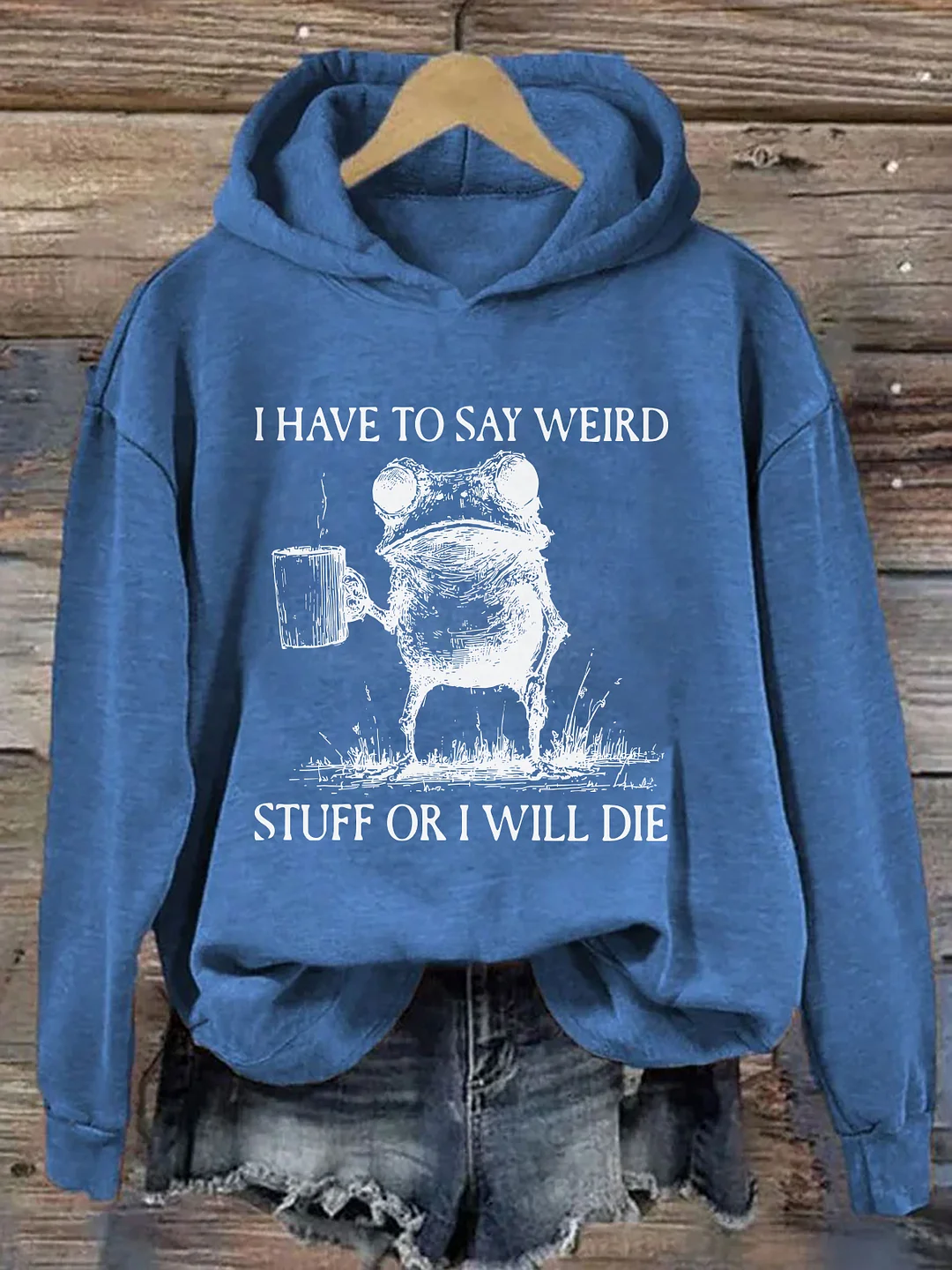 I Have To Say Weird Stuff Or I Will Die Hoodie