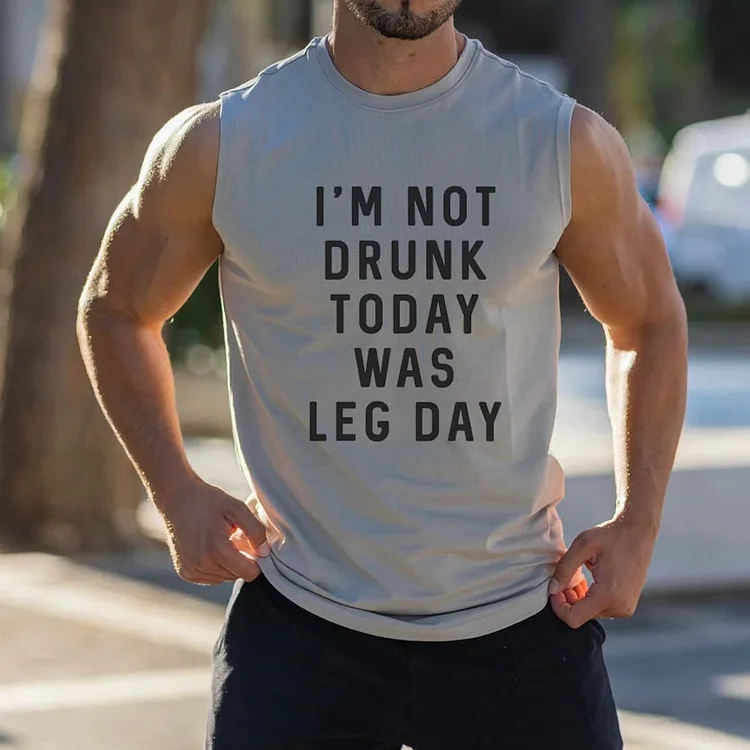 I'm Not Drunk Today Was Leg Day Sports Sleeveless T-Shirt