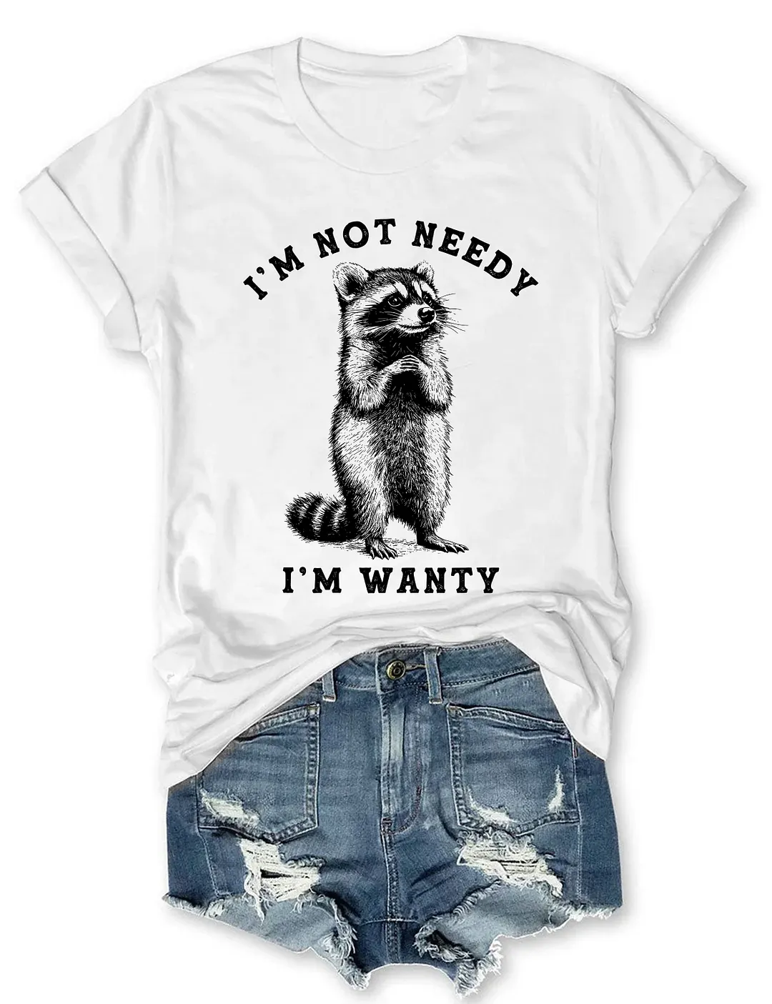  I'm Not Needy I'm Wanty T-shirt