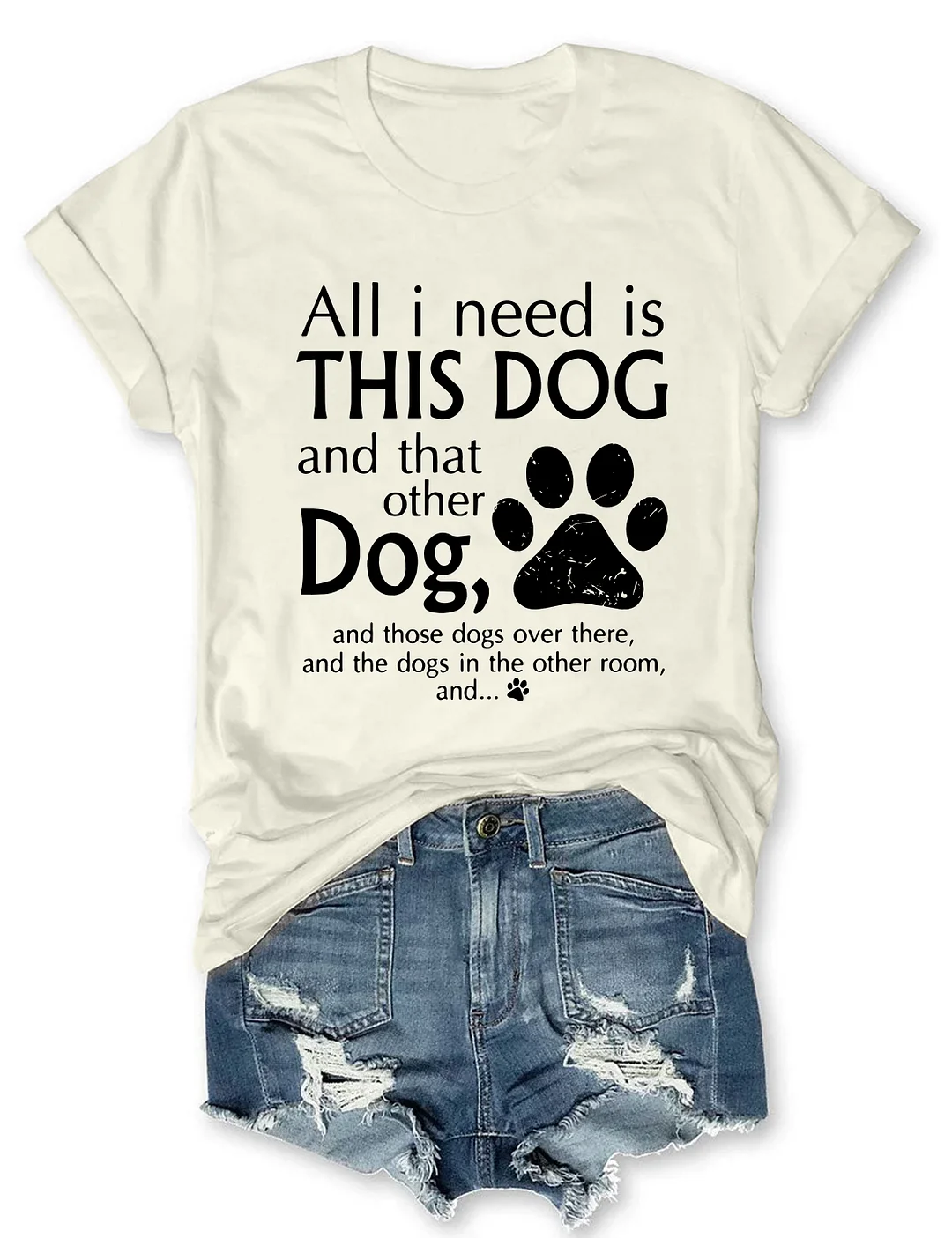 All I Need Is This Dog And That Other Dog T-Shirt