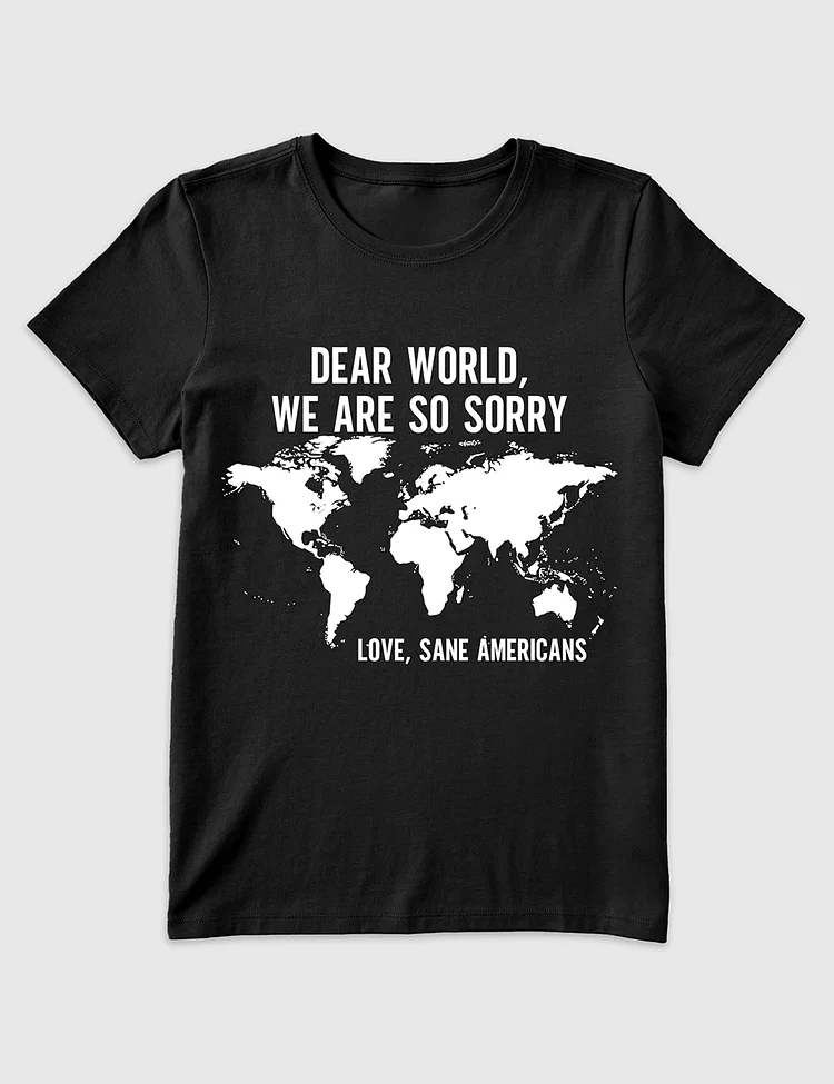 Women&rsquo;s Dear World We Are So Sorry Love, Sane Americans T-Shirt
