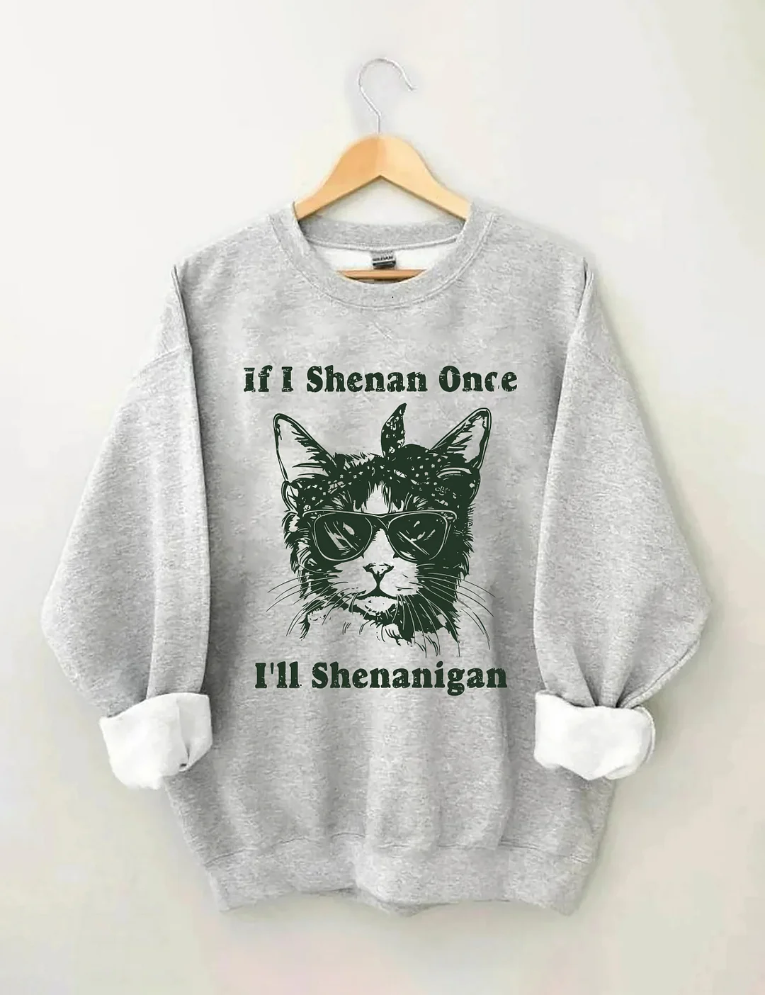 If I Shenan Once I'll Shenanigan Sweatshirt
