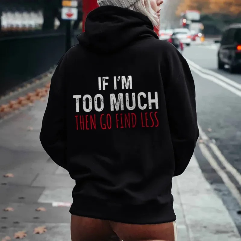 IF I'M TOO MUCH,GO FIND LESS PRINT HOODIE