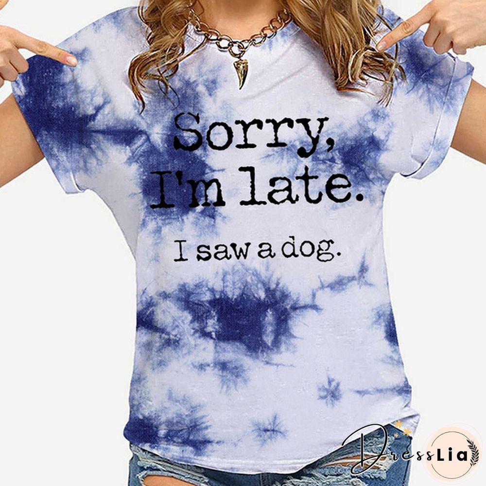 Hot Sorry I'm Late I Saw A Dog Printed T-Shirts For Women Summer Short Sleeve Tee Shirts Round Neck Casual Summer Ladies Tops