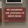 My Neighbors Are Listening To Great Music - Vintage Metal Signs - 20*30cm/30*40cm - Warning
