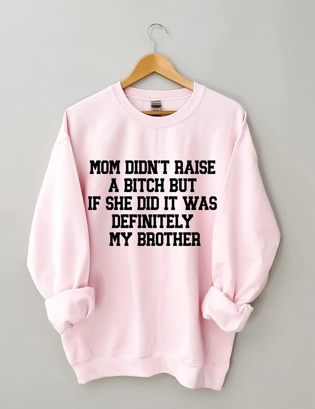 Mom Didn't Raise A Bitch But If She Did It Was Definitely My Brother Sweatshirt