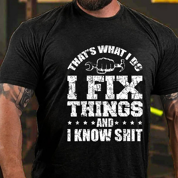 That's What I Do  I Fix Things And I Know Shit Funny Sarcastic T-shirt