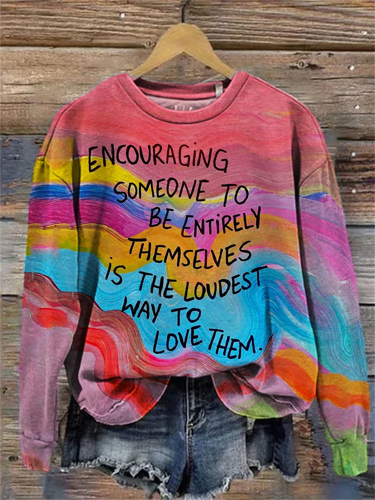Encouraging Someone to Be Entirely Themselves Is the Loudest Way to Love Them Sweatshirt