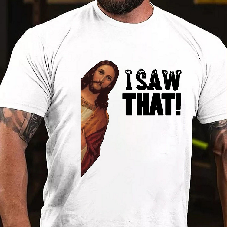 I Saw That Jesus Print Funny T-shirt
