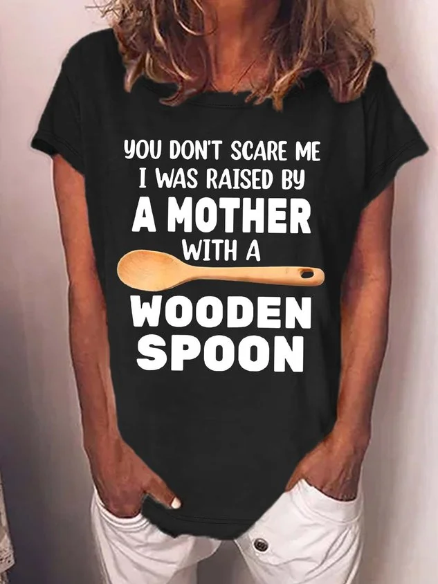 Women’s You Don’t Scare Me I Was Raised By A Mother With A Wooden Spoon Crew Neck Casual T-Shirt socialshop