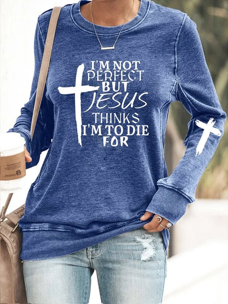  I'm Not Perfect But Jesus Thinks I'm To Die For Print Sweatshirt