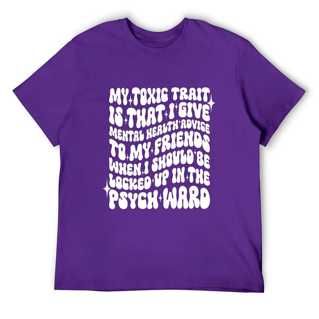 Printed Unisex Short Sleeve Cotton T-shirt for Men and Women Pattern My Toxic Trait Is That I Give Mental Health Advice When I Locked Up In Psych Ward