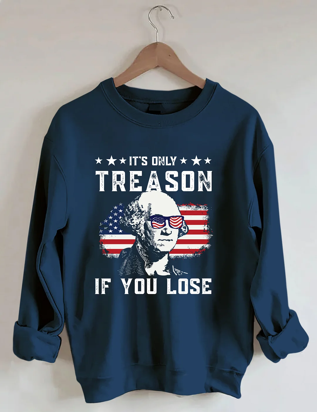It's Only Treason If You Lose Funny 4th of July Sweatshirt