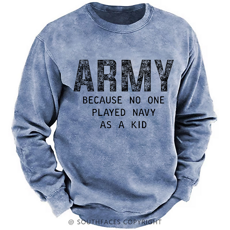 Army Because No One Played Navy As A Kid Funny Sarcastic Veteran Sweatshirt