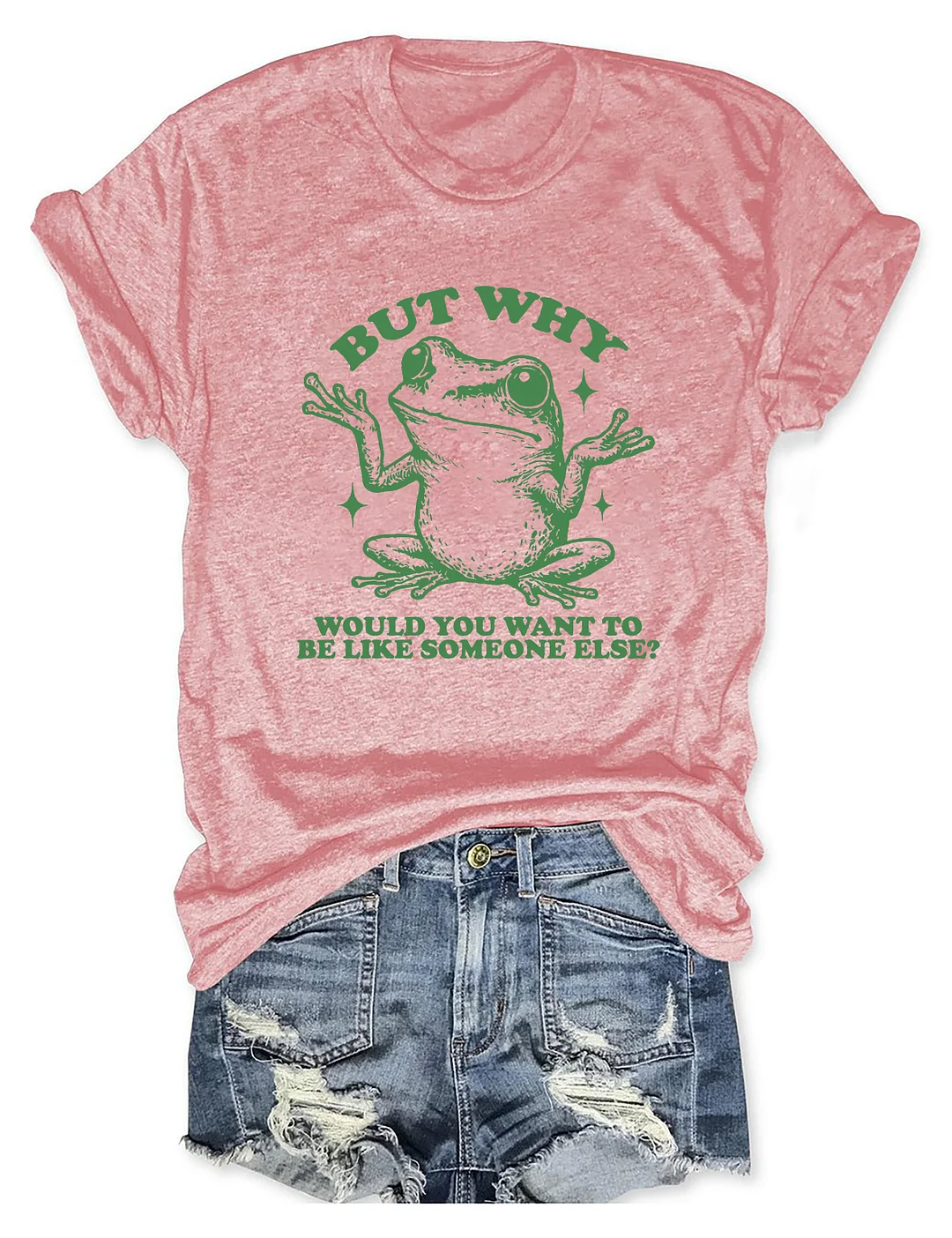 But Why Would You Want To Be Like Someone Else T-shirt