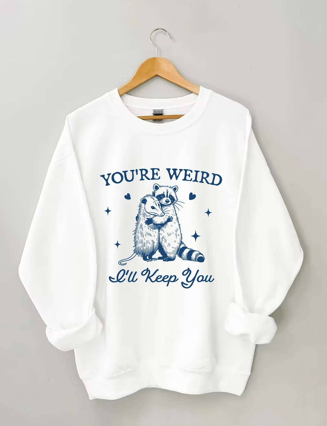 You're Weird I'll Keep You Sweatshirt
