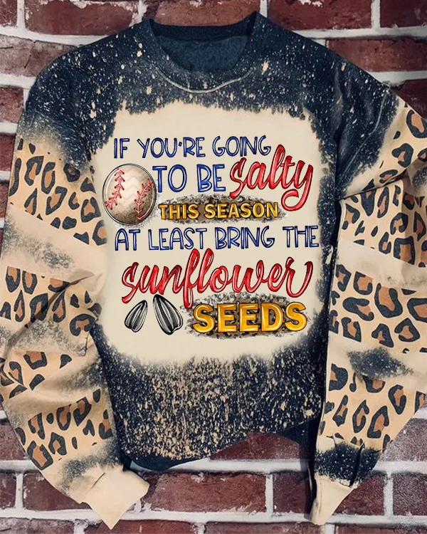 If Your Going to Be Salty This Season At Lease Bring The Sunflower Seeds Baseball Sweatshirt