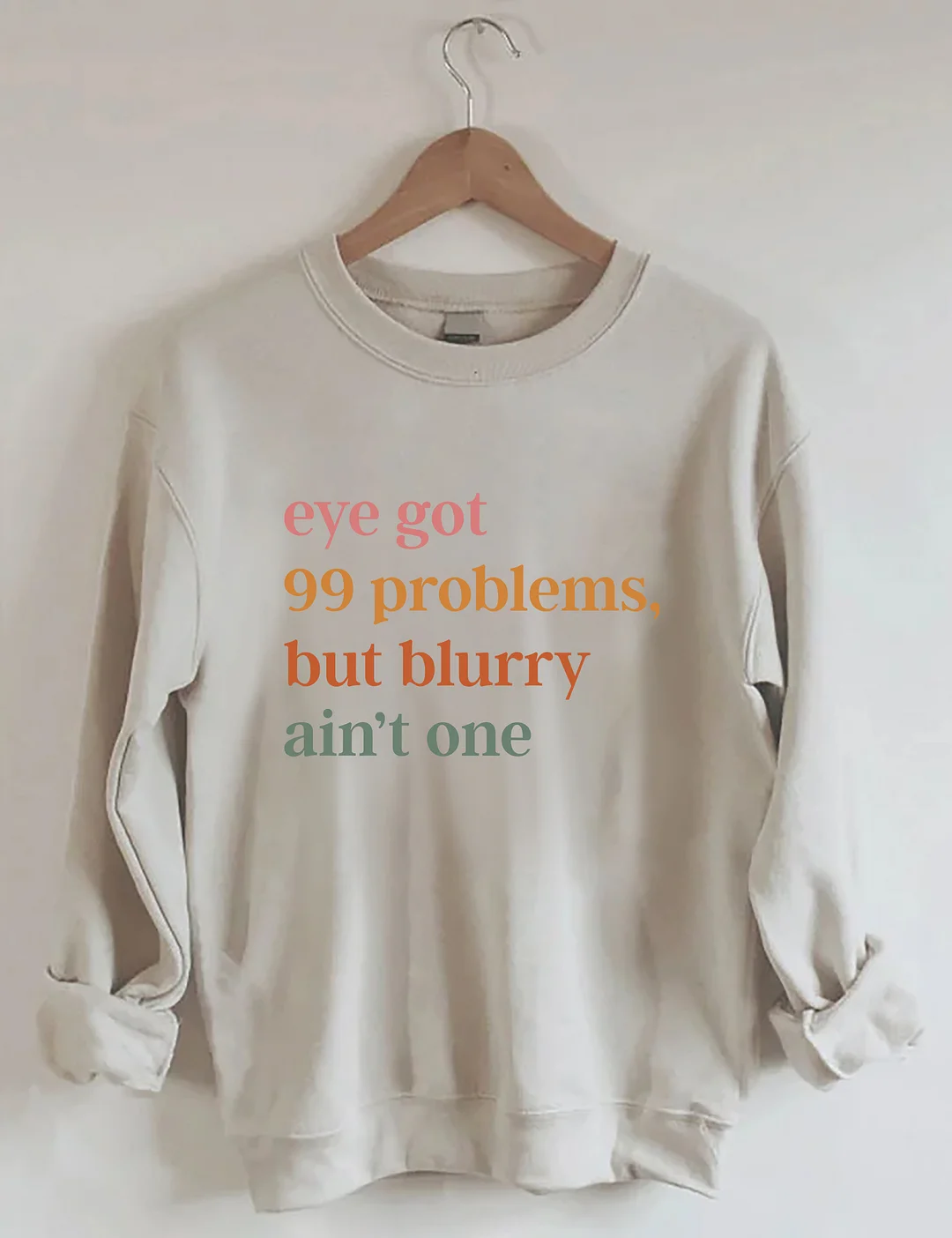 Eye Got 99 Problems But Blurry Ain't One Sweatshirt