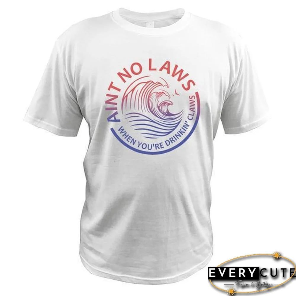 Ain't No Laws When You're Drinking Claws Party T-Shirt Funny Beer Lover Casual Soft Tops