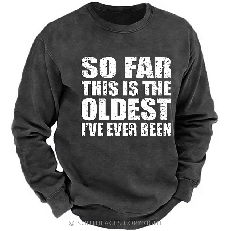 So Far This Is The Oldest I've Ever Been Funny Sarcastic Men's Sweatshirt