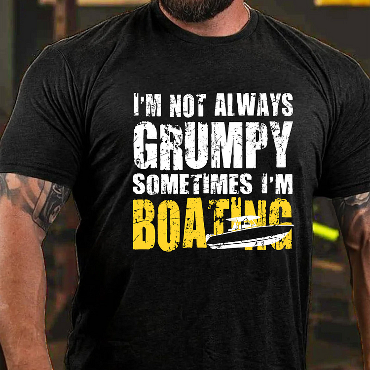 I'm Not Always Grumpy Sometimes I'm Boating T-shirt socialshop