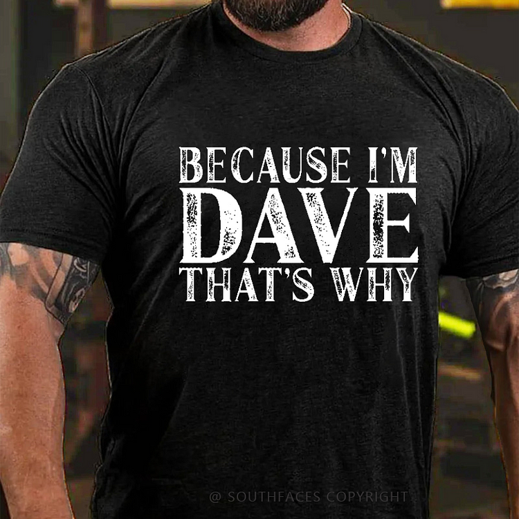 Because I'm Dave That's Why Funny Custom Men's T-shirt
