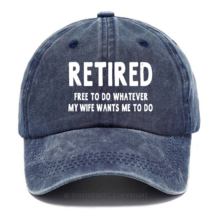 Retired Free To Do Whatever My Vife Wants Me To Do Hat