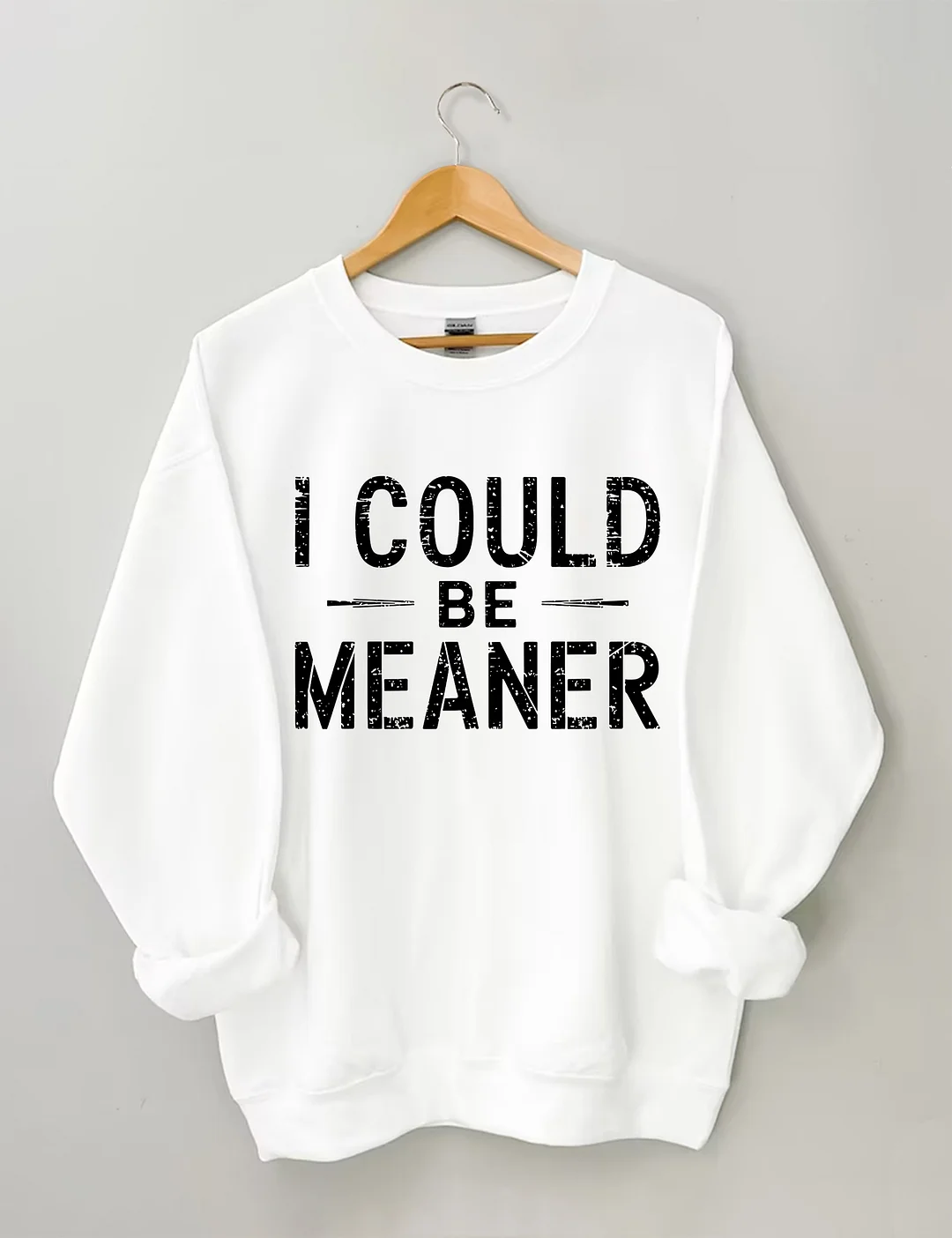 I Could Be Meaner Sweatshirt