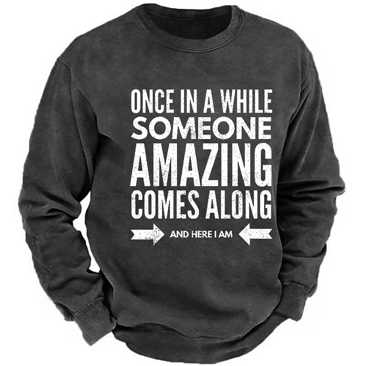 Once In A While Someone Amazing Comes Along And Here I Am Funny Sweatshirt