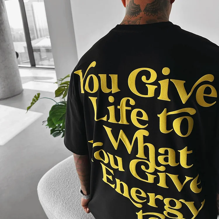 Puff Print You Give Life To What You Give Energy To Shirt