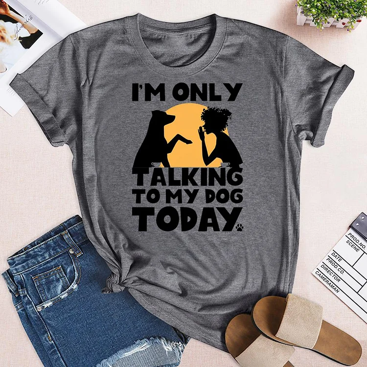 I am only talking to my dog today T-Shirt-03348-Annaletters