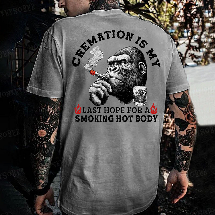 Cremation Is My Last Hope For A Smoking Hot Body Monkey T-shirt
