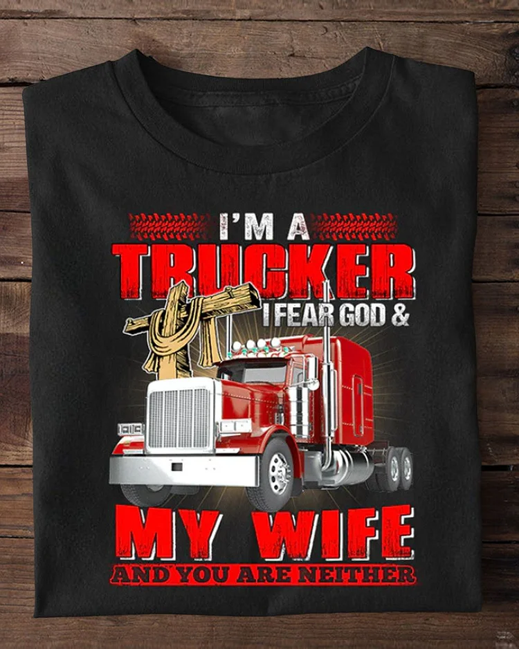 Valentine's Day Trucker T-shirt, I'm A Trucker I Fear God My Wife And You're Neither