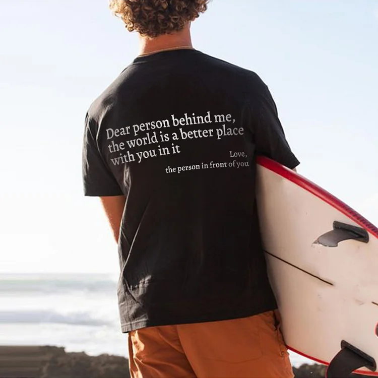 Dear Person Behind Me,The World Is A Better Place With You In It Print T-Shirt