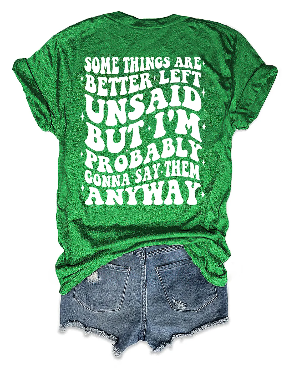 Some Things Are Better Left Unsaid But I'm Probably Gonna Say Them Anyway T-shirt