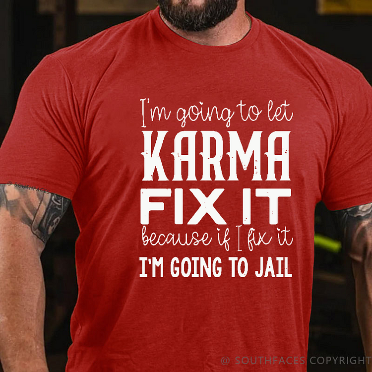 I'm Going To Let Karma Fix It Because If I Fix It I'm Going To Jail Funny T-shirt