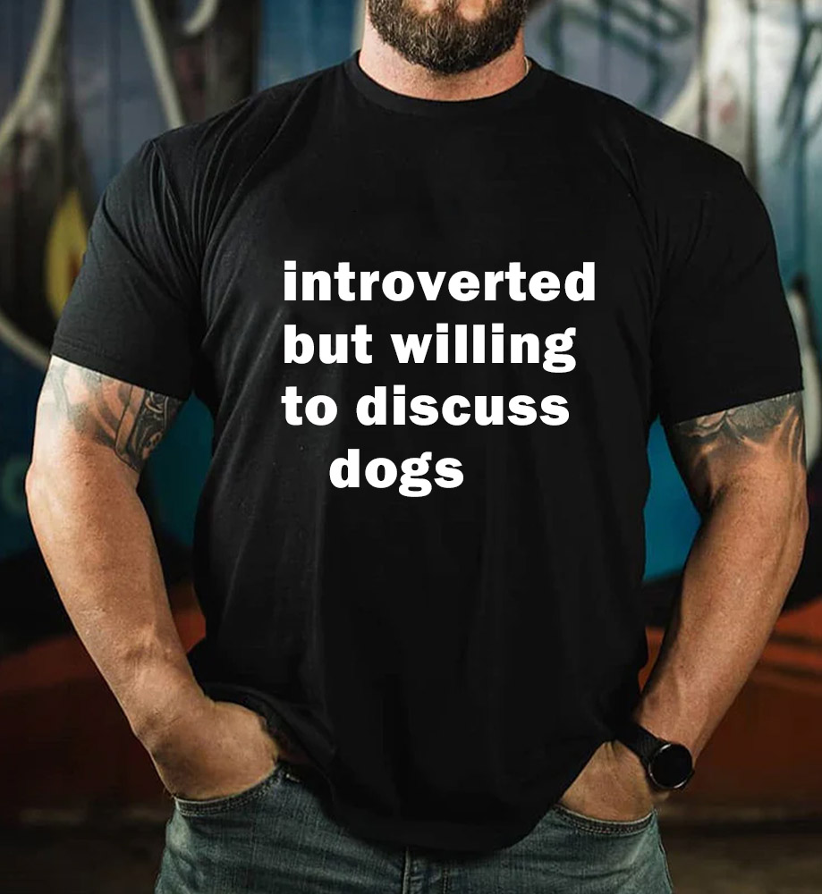 Introverted But Willing To Discuss Dogs T-shirt