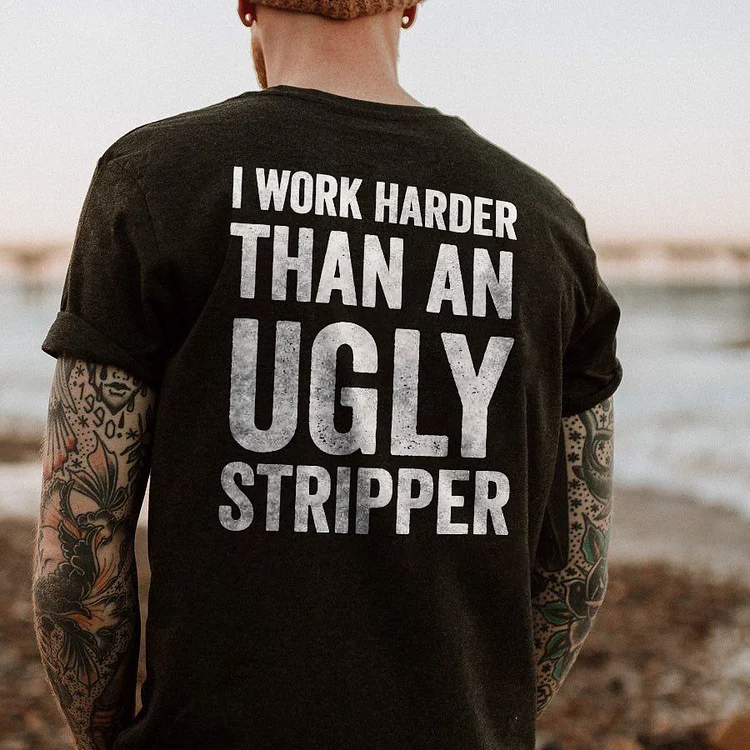 I Work Harder Than An Ugly Stripper T-shirt