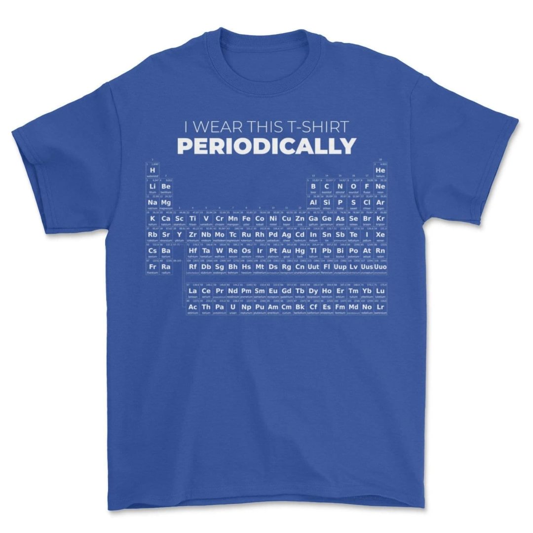 Funny I Wear This T-Shirt Periodically Periodic Table Of Elements Graphic Shirts