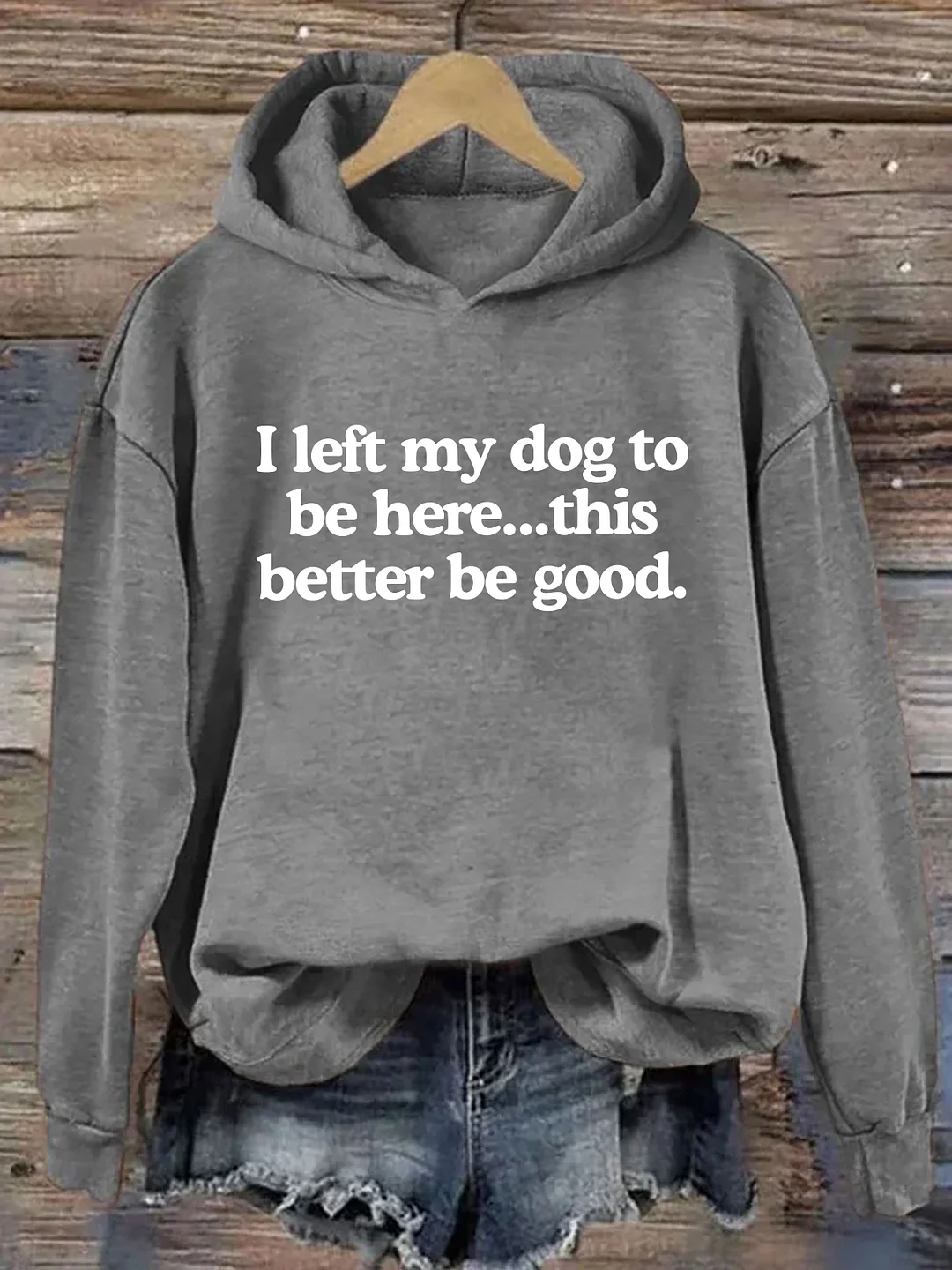 I Left My Dog To Be Here This Better Be Good Hoodie
